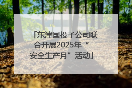 东津国投子公司联合开展2025年“安全生产月”活动